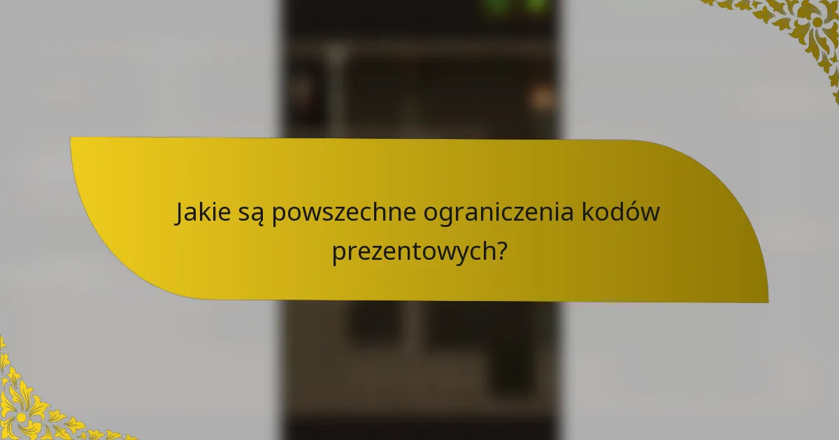 Jakie są powszechne ograniczenia kodów prezentowych?