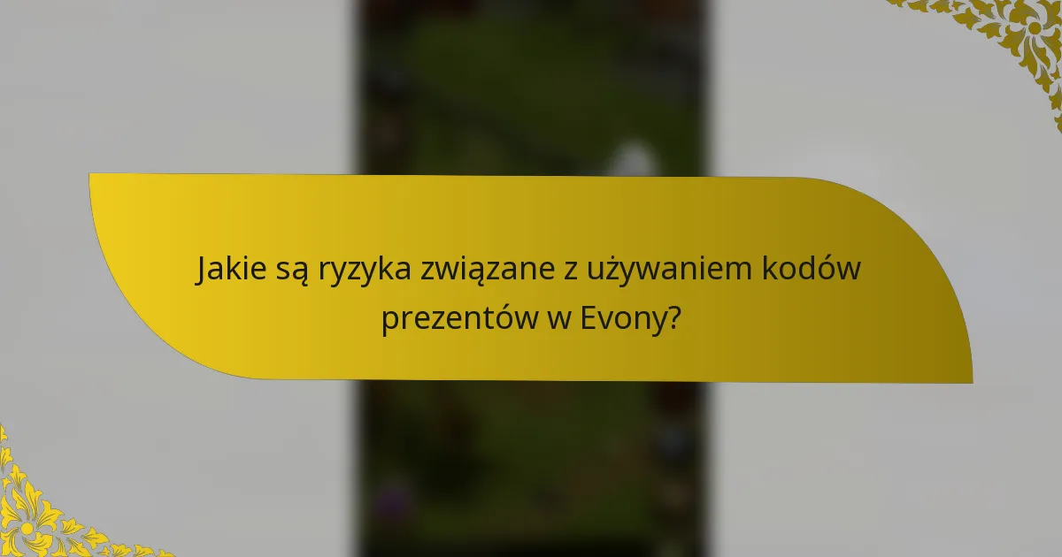 Jakie są ryzyka związane z używaniem kodów prezentów w Evony?