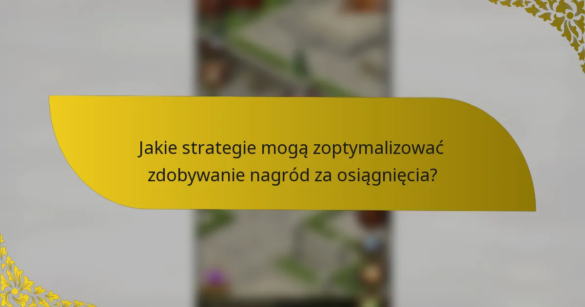 Jakie strategie mogą zoptymalizować zdobywanie nagród za osiągnięcia?