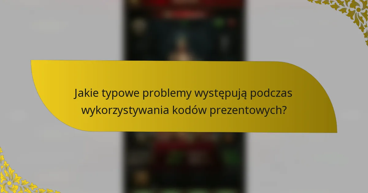 Jakie typowe problemy występują podczas wykorzystywania kodów prezentowych?