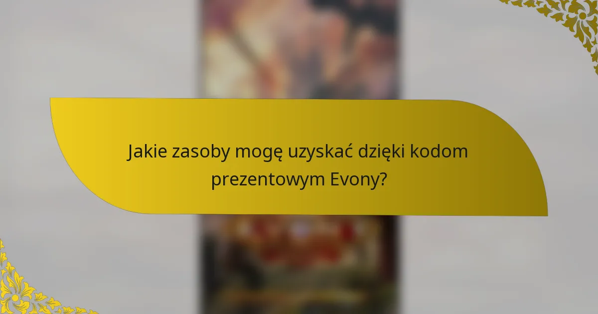 Jakie zasoby mogę uzyskać dzięki kodom prezentowym Evony?