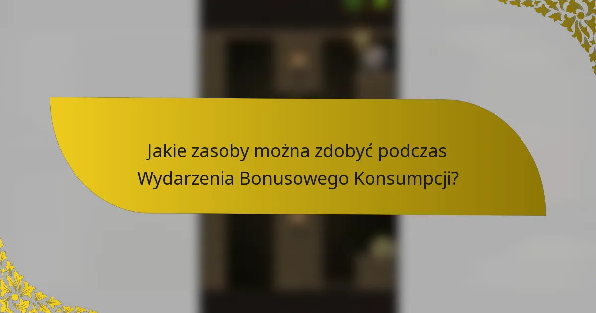 Jakie zasoby można zdobyć podczas Wydarzenia Bonusowego Konsumpcji?