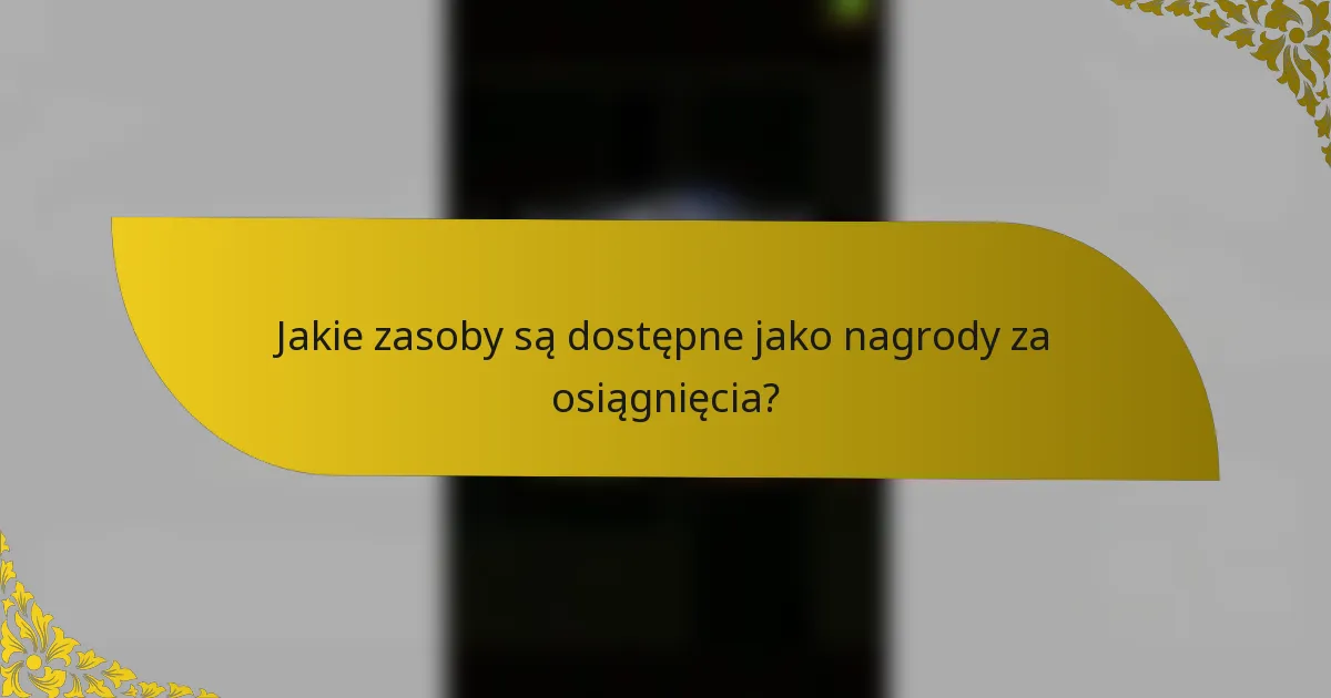 Jakie zasoby są dostępne jako nagrody za osiągnięcia?