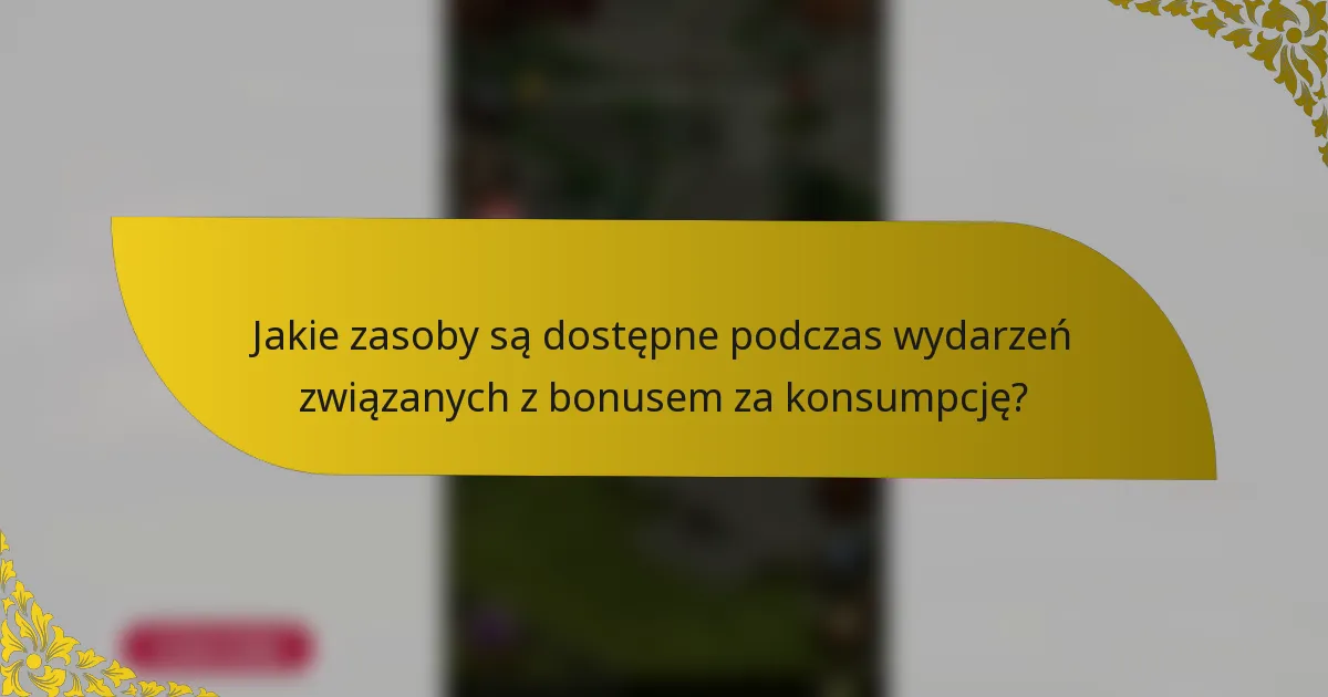 Jakie zasoby są dostępne podczas wydarzeń związanych z bonusem za konsumpcję?