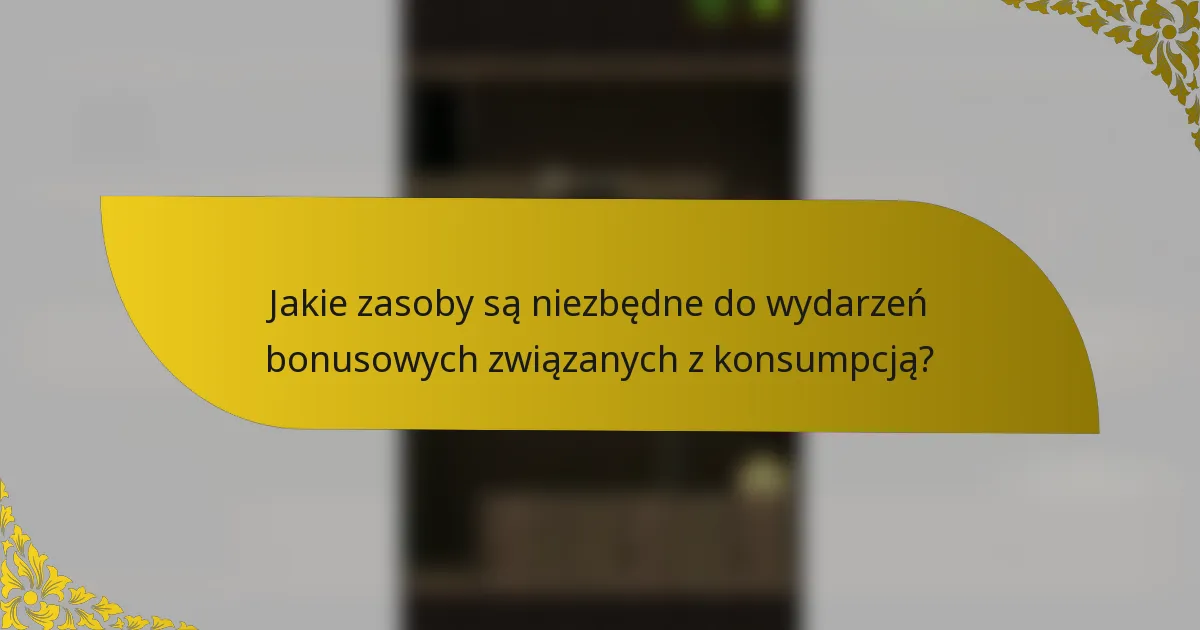 Jakie zasoby są niezbędne do wydarzeń bonusowych związanych z konsumpcją?