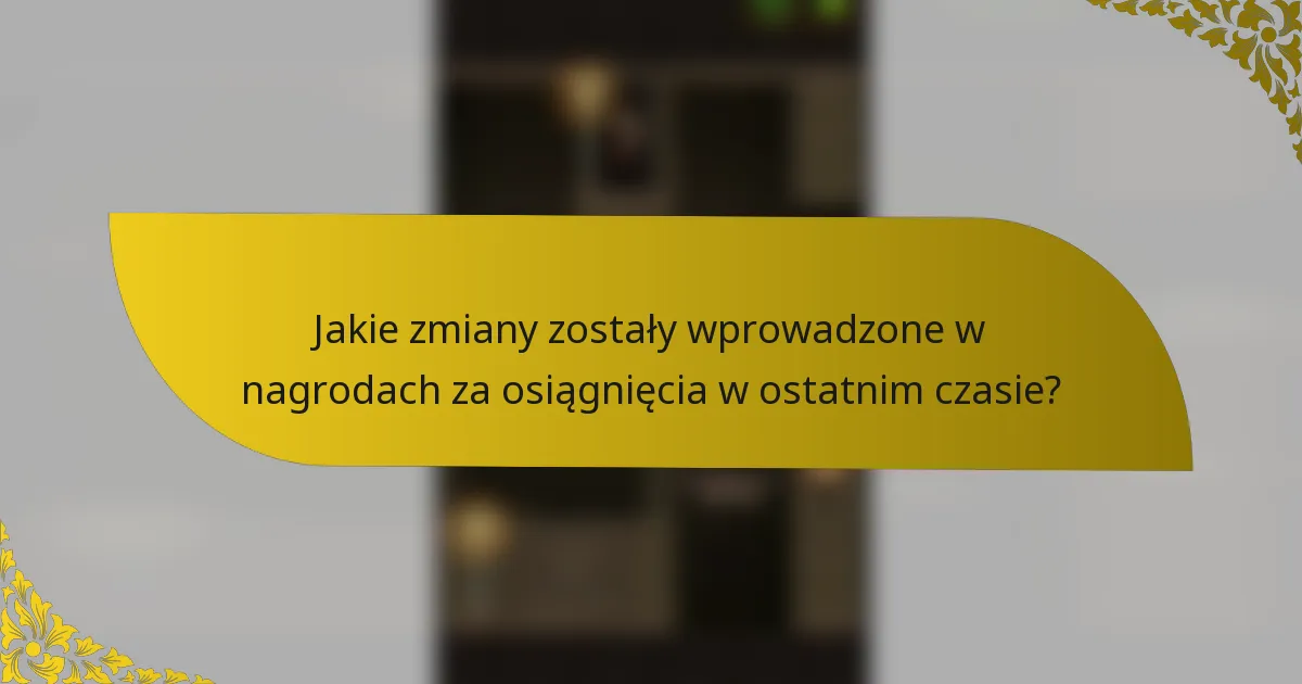 Jakie zmiany zostały wprowadzone w nagrodach za osiągnięcia w ostatnim czasie?