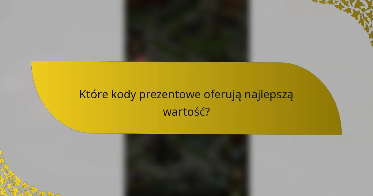 Które kody prezentowe oferują najlepszą wartość?