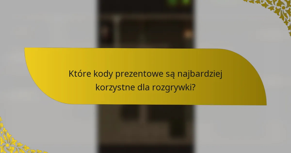Które kody prezentowe są najbardziej korzystne dla rozgrywki?