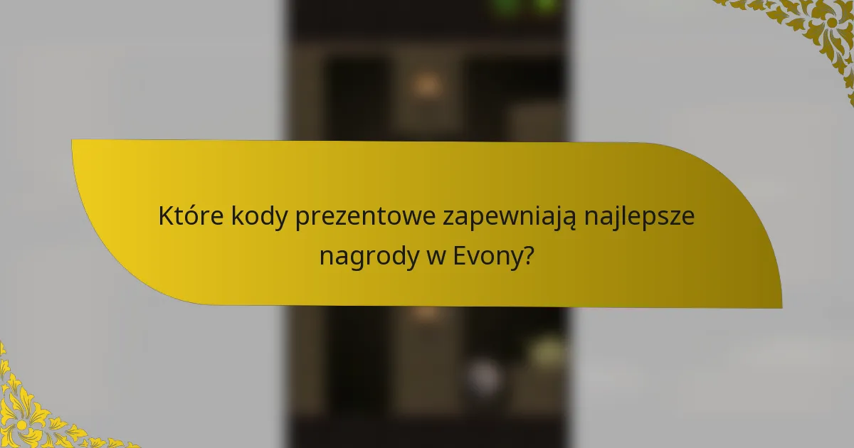 Które kody prezentowe zapewniają najlepsze nagrody w Evony?